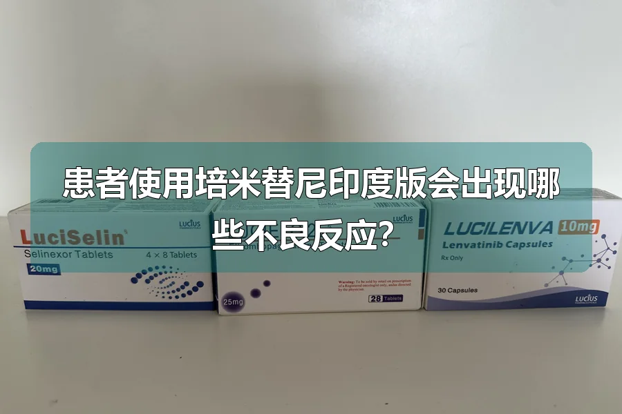 患者使用培米替尼印度版会出现哪些不良反应?